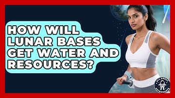 How Will Lunar Bases Get Water And Resources? - All About Astronauts