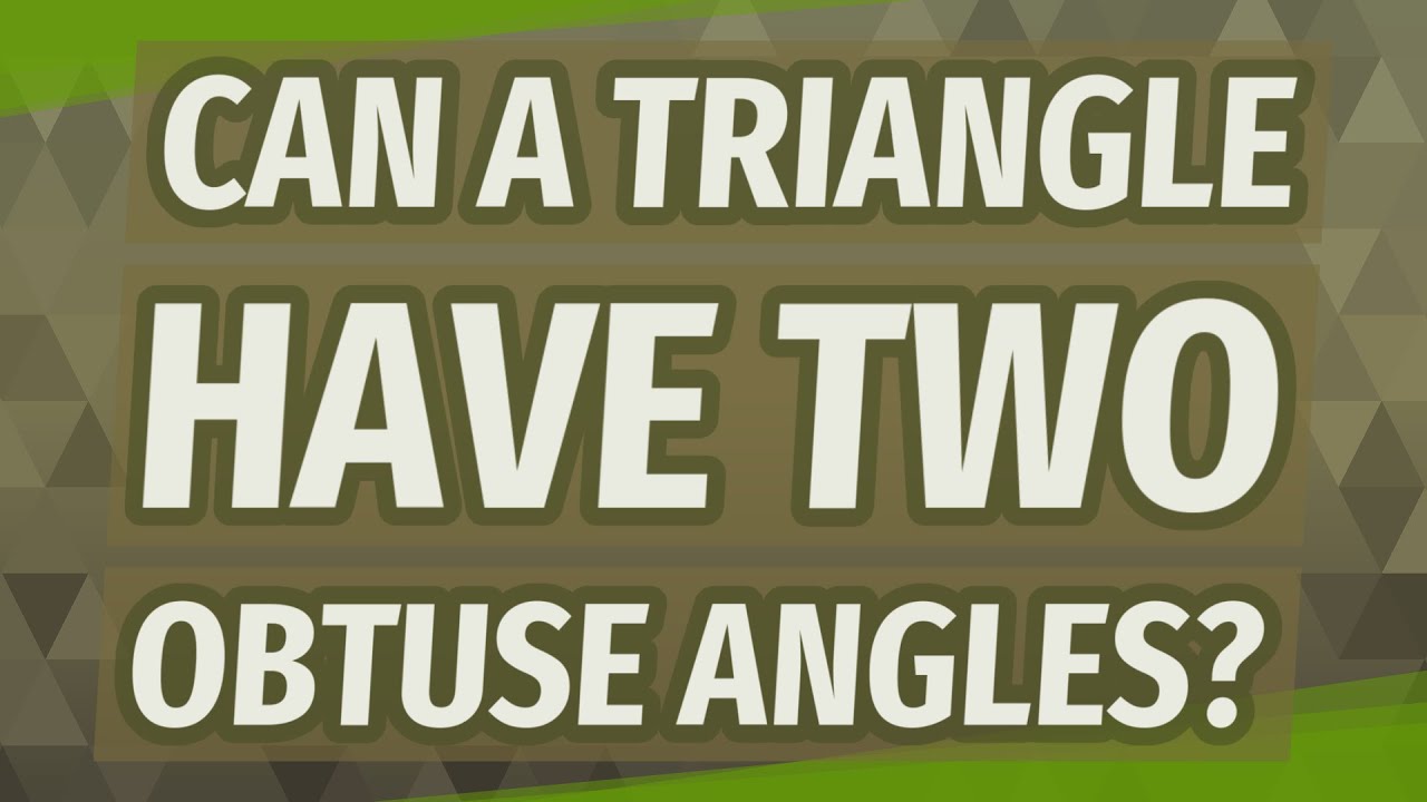 Can A Triangle Have Two Obtuse Angles?