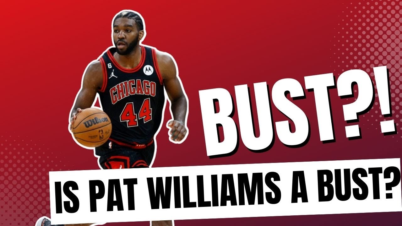 IS PATRICK WILLIAMS A BUST?!?! What is a Bust in the NBA ?