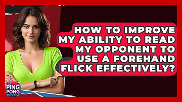 How To Improve My Ability To Read My Opponent To Use A Forehand Flick Effectively?