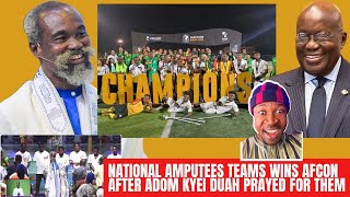 BREAKING-National Amputees team Wins Afcon after Adom Kyei Duah Prayed for them_Woow Adom ooo