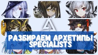 Все про АРХЕТИПЫ SPECIALISTS | Arknights