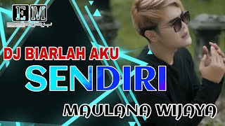 DJ BIARLAH AKU SENDIRI - MAULANA WIJAYA REMIX EM BERRY