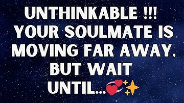 ✨ Angels say: Unthinkable! Your soulmate is moving far away, But Wait Until | angels message for you