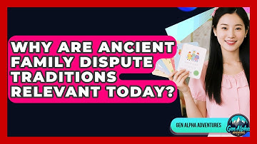 Why Are Ancient Family Dispute Traditions Relevant Today? - Gen Alpha Adventures