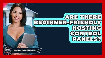 Are There Beginner-friendly Hosting Control Panels? - Domain And Hosting Gurus