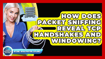 How Does Packet Sniffing Reveal TCP Handshakes And Windowing? - Internet Infrastructure Explained