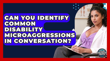 Can You Identify Common Disability Microaggressions In Conversation? - Your Disabled Truth