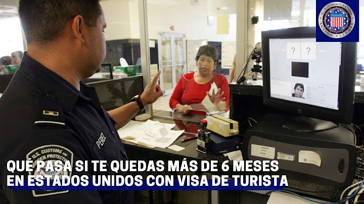 QUÉ PASA SI TE QUEDAS MÁS DE 6 MESES EN ESTADOS UNIDOS CON VISA DE TURISTA
