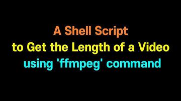 How to Get the length of a video using ffmpeg commans (shell script)