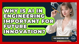 Why Is AI in Engineering Important for Future Innovation? - Your Engineering Future