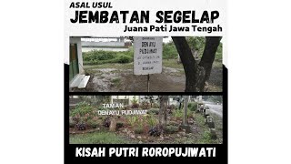 Misteri Jembatan Segelap Juwana.Kisah Roropujiwati Putri Sunan Ngerang