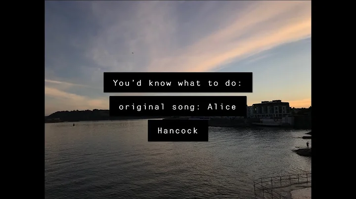 Youd know what to do: ORIGINAL SONG: Alice Hancock