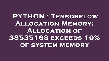 PYTHON : Tensorflow Allocation Memory: Allocation of 38535168 exceeds 10% of system memory