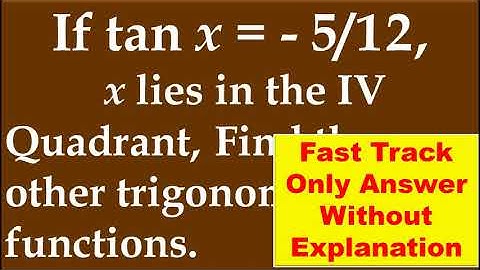 FAST TRACK ANS, 9.(iv) If tan x = -5/12, x lies in IV quadrant, find other trigonometric functions.