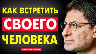 ЗАПОМНИ ! КАК ВСТРЕТИТЬ СВОЕГО ЧЕЛОВЕКА - А НЕ ПОПАСТЬ НА ТЕ ЖЕ ГРАБЛИ. Михаил Лабковский