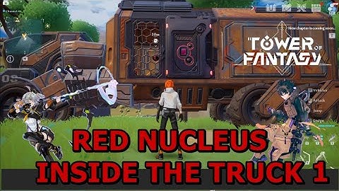TOWER OF FANTASY : HOW TO COLLECT RED NUCLEUS INSIDE THE TRUCK AT BASE ZERO ARTIFICIAL ISLAND 1