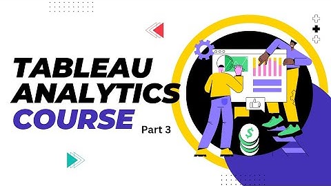Tableau analytics course (Part 3 ) : Business Intelligence tool visually analyzing data