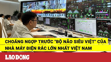 Choáng ngợp trước "bộ não siêu Việt" của nhà máy điện rác lớn nhất Việt Nam | Báo Lao Động
