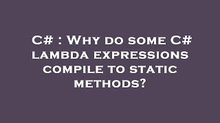 C# : Why do some C# lambda expressions compile to static methods