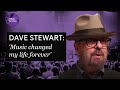 Music Changed My Life Forever Dave Stewart Music Changed My Life Forever Dave Stewart