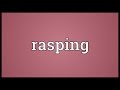 Rasping Meaning Rasping Meaning