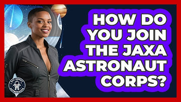 How Do You Join The JAXA Astronaut Corps? - All About Astronauts