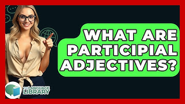 What Are Participial Adjectives? - The Language Library