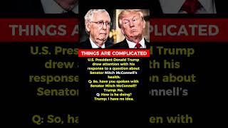 Trump Says He Has Not Spoken With Mitch McConnell and Has “No Idea” How He Is Doing