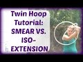 Twin Hoop Tutorial : SMEAR VS. ISO-EXTENSION