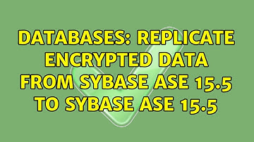 Databases: Replicate encrypted data from Sybase ASE 15.5 to Sybase ASE 15.5