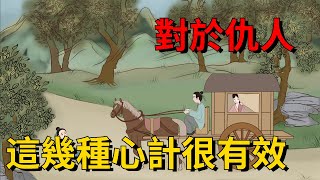 對於仇人最高級的「報復」方式這幾種心計很有效【大道無形】为人处世#识人术#交往#人际关系