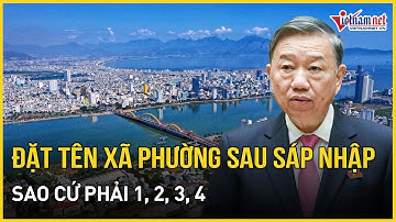 Sáp nhập tỉnh: Đặt tên xã phường sau sáp nhập, sao cứ phải 1, 2, 3, 4 | Báo VietNamNet