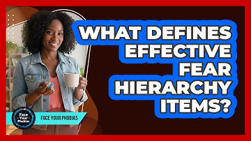 What Defines Effective Fear Hierarchy Items?