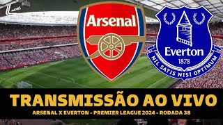 ARSENAL X EVERTON TRANSMISSÃO AO VIVO DIRETO DO EMIRATES - RODADA FINAL PREMIER LEAGUE 2024