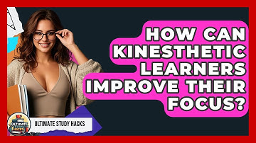 How Can Kinesthetic Learners Improve Their Focus? - Ultimate Study Hacks