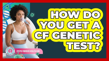 How Do You Get A CF Genetic Test?