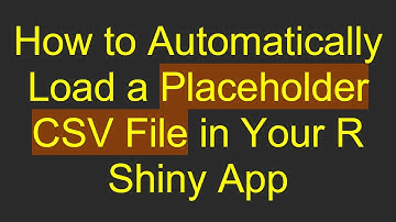 How to Automatically Load a Placeholder CSV File in Your R Shiny App