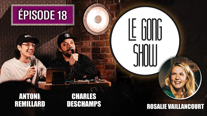 Le Gong Show - Ep.18 - Rosalie Vaillancourt