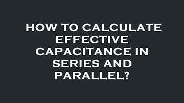 How to calculate effective capacitance in series and parallel?