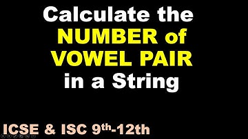 Calculate the NUMBER of VOWEL PAIR in a String | ICSE & ISC 9th-12th