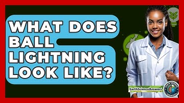 What Does Ball Lightning Look Like? - Earth Science Answers