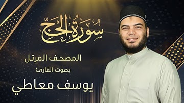 سورة الحج || القارئ يوسف معاطي || المصحف المرتل || الإصدار الجديد 2023