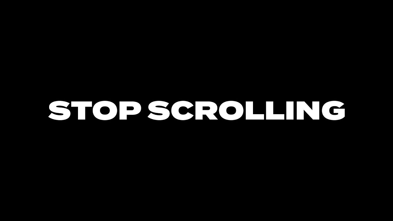Stop scrolling. Stop scrolling
