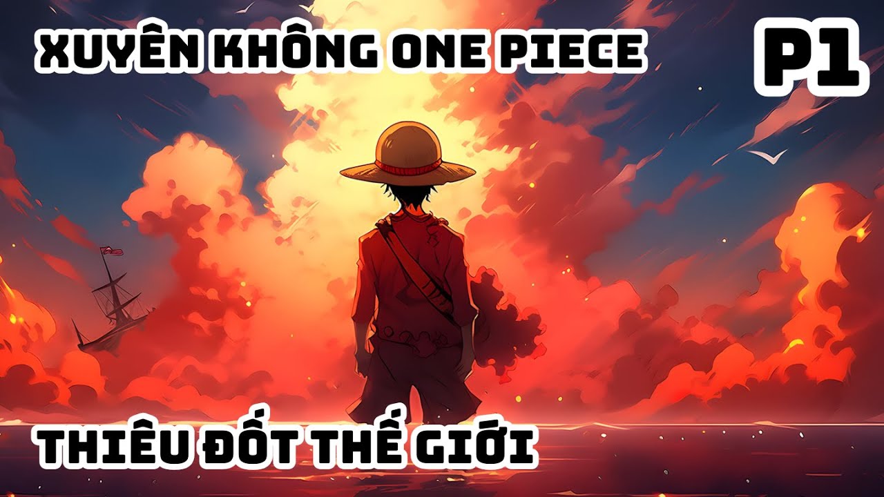 (SIÊU PHẨM) P1 | Xuyên Không One Piece, Bắt Đầu Thiêu Đốt Thế Giới