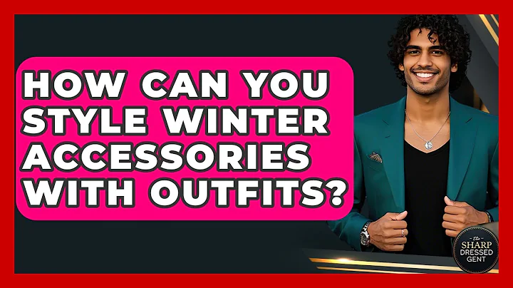How Can You Style Winter Accessories With Outfits? - The Sharp Dressed Gent