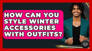 How Can You Style Winter Accessories With Outfits? - The Sharp Dressed Gent