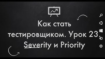 Как стать тестировщиком. Урок 23. Severity и Priority