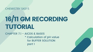 16/11 GM RECORDING (TUTORIAL): SK015 CHAPTER 7.1 CALCULATION  of pH VALUE FOR A BUFFER SOLUTION