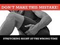 RIGHT Stretching Routine - WRONG TIME!! (Big Mistake)